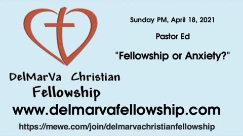 4-18-21 PM - Pastor Ed - "Fellowship or Anxiety?"