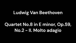 Quartet No.8 in E minor, Op.59, No.2 - II. Molto adagio