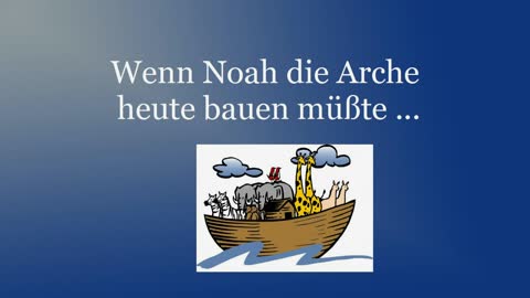 Wenn Noah die Arche heute bauen müßte ...