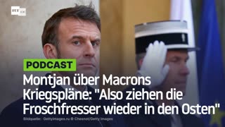 Montjan über Macrons Kriegspläne: "Also ziehen die Froschfresser wieder in den Osten"