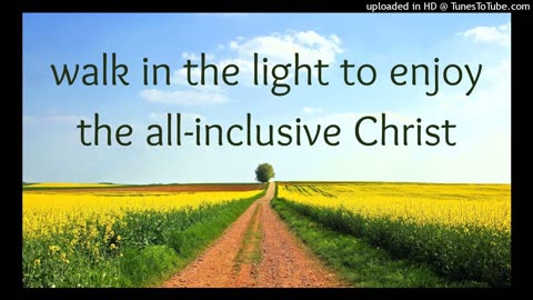 walk in the light to enjoy the all-inclusive Christ