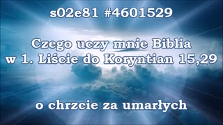 s02e81 #4601529 Czego uczy mnie Biblia w 1 Liście do Koryntian 15,29 o chrzcie za umarłych