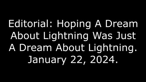 Editorial: Hoping A Dream About Lightning Was Just A Dream About Lightning, January 22, 2024