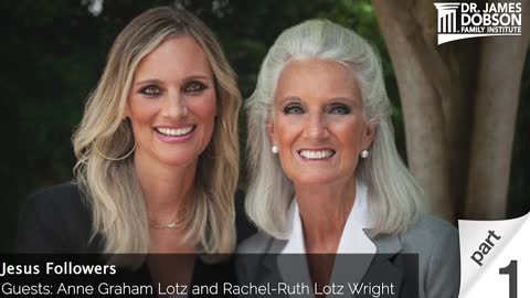 Jesus Followers - Part 1 with Guests Anne Graham Lotz and Rachel Ruth Lotz Wright