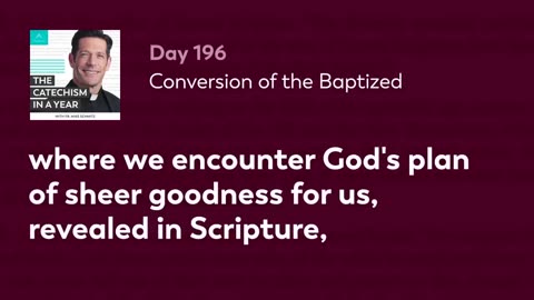 Day 196: Conversion of the Baptized — The Catechism in a Year (with Fr. Mike Schmitz)