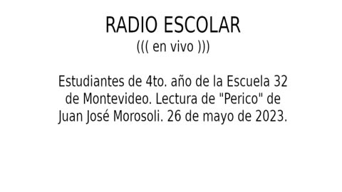 Radio Escolar, Escuela 32, Montevideo. Perico, de Juan José Morosoli.