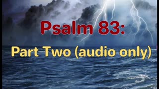 Psalm 83: For Those Fed on Meat (p. 2 of 2) [SEE WARNING IN DESCRIPTION]
