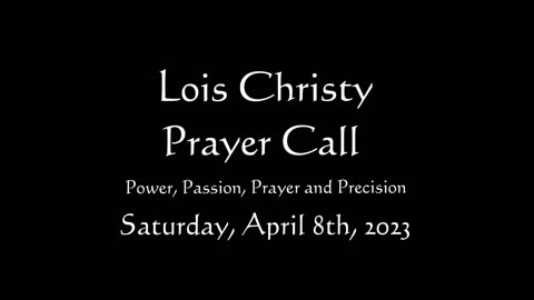 Lois Christy Prayer Group conference call for Saturday, April 8th, 2023