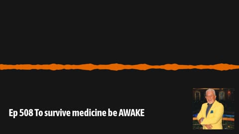 Ep 508 To survive medicine be AWAKE