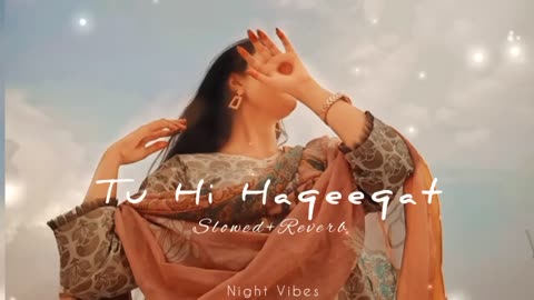 Tu hi Haqeeqat -(slowed and reverb)