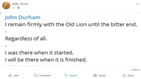 gab - John Durham, I remain firmly with the Old Lion until the bitter end. Regardless of all.