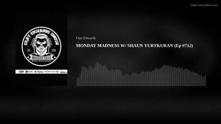 MONDAY MADNESS W/ SHAUN YURTKURAN (Ep #712) - THE CLAY EDWARDS SHOW 03/11/24