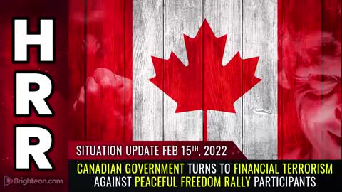 Situation Update, 2/15/22 - Canadian government turns to FINANCIAL TERRORISM...