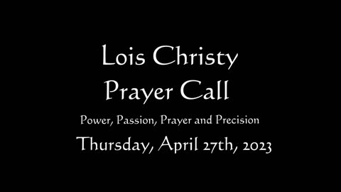 Lois Christy Prayer Group conference call for Thursday, April 27th, 2023