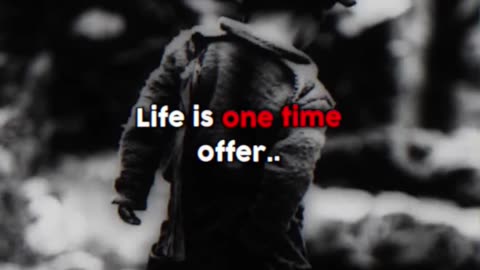 Use it well... life is one time offer