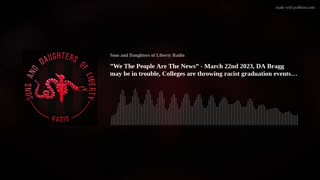 ”We The People Are The News” - March 22nd 2023, DA Bragg may be in trouble