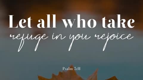 Let all who take refuge in you rejoice. - Psalm 5:11