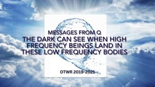 The Dark Can See High Frequency Beings Landing In These Bodies - OTWR 2019-2021