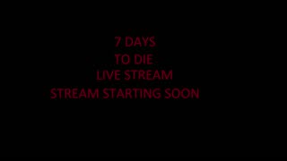 7 days to die Alpha 21 live stream