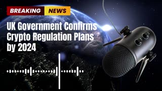 UK Government Confirms Crypto Regulation Plans by 2024
