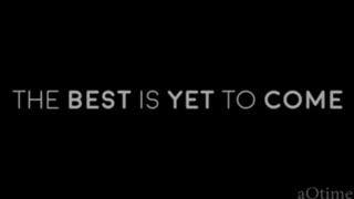 The Best Is Yet To Come..