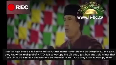 GADDAFI: "NATO is expanding towards Russia. To reach the gas, oil, coal and iron owned by Russia.