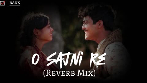 O Sajni Re (Reverb Mix) | Arijit Singh | Laapataa Ladies |