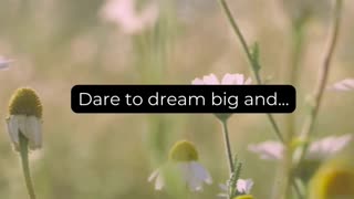 Dare to dream big and..