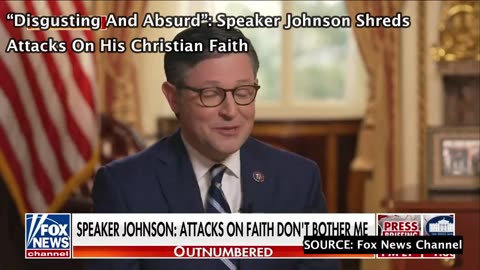 “Disgusting And Absurd”: Speaker Johnson Shreds Attacks On His Christian Faith