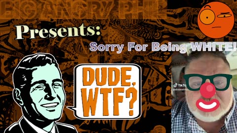 Dude, WTF? - Sorry for being White!
