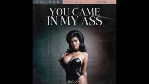 Roxanne - You Came In My Ass