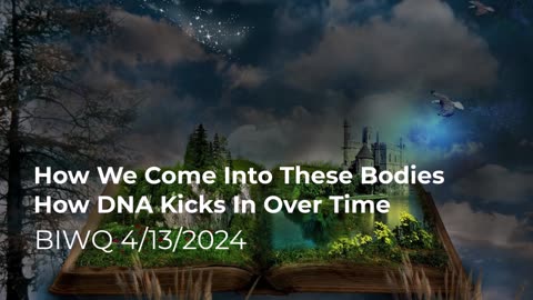 How We Come Into These Bodies, How DNA Kicks In Over Time 4/13/2024