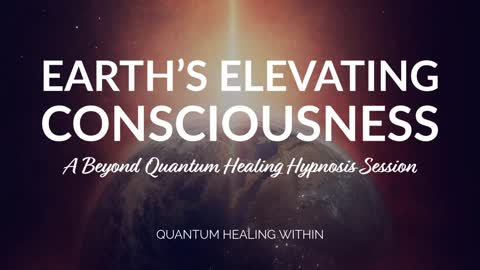 Earth's Elevating Consciousness :: A Beyond Quantum Healing Hypnosis Session