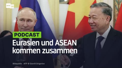 Wachsende wirtschaftliche und diplomatische Integration: Eurasien und ASEAN kommen zusammen