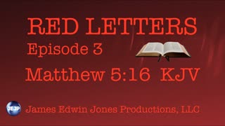 RED LETTERS EPISODE 3 - Matthew 5:16 KJV - James Edwin Jones Productions, LLC