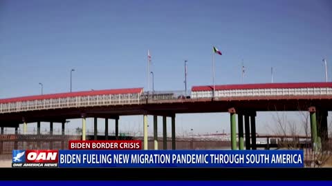 Biden fueling new migration pandemic through South America