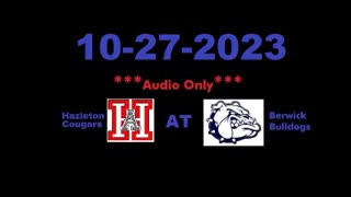 10-27-2023 - ***AUDIO ONLY*** - Hazleton Cougars At Berwick Bulldogs