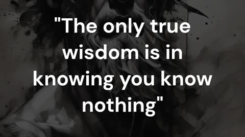 The only true wisdom is in knowing.......