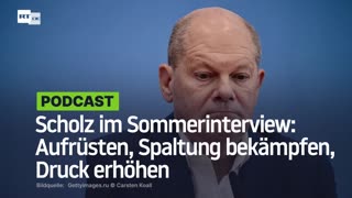 Scholz im Sommerinterview: Aufrüsten, Spaltung bekämpfen, Druck erhöhen