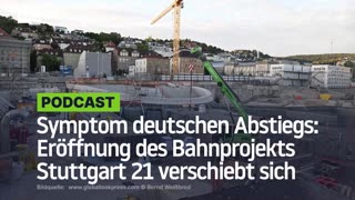 Symptom deutschen Abstiegs: Eröffnung des Bahnprojekts Stuttgart 21 verschiebt sich