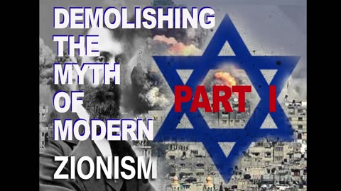DEMOLISHING THE MYTH OF MODERN ZIONISM - PART I