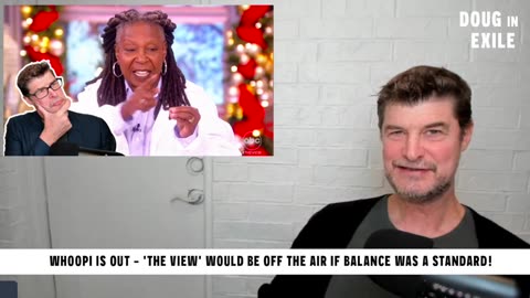 Doug In Exile - Whoopi Is Out - 'The View' Would Be Off The Air If Balance Was A Standard!