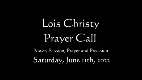 Lois Christy Prayer Group conference call for Saturday, June 11th, 2022
