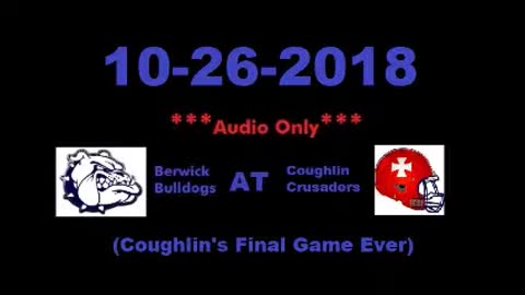 10-26-2018 - AUDIO ONLY - Berwick Bulldogs At Coughlin Crusaders