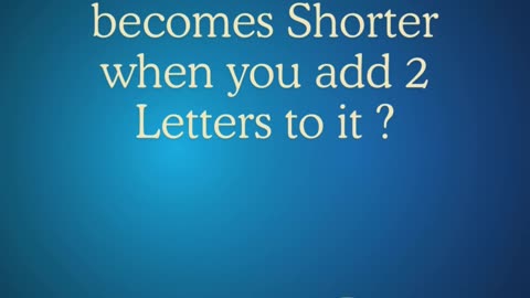 What Word becomes Shorter when you add 2 Letters to it ?