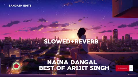 Naina dangal / best of Arijit Singh / slowed and reverb songs