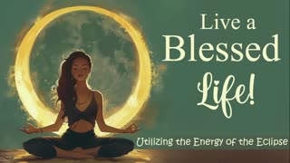 Live a Blessed Life Utilizing the Energy of the Solar Eclipse (Guided Meditation)