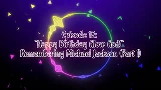 Episode 18: "Happy Birthday Glow God!" Remembering Michael Jackson (Part I)