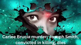 Carlee Brucia murder: Joseph Smith, convicted in killing, dies