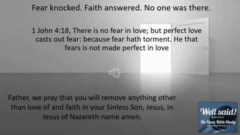 Perfect Love Casts Out Fear...Fear Knocked Faith Answered, No One Was There.